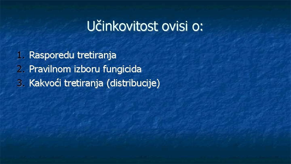 Učinkovitost ovisi o: 1. 2. 3. Rasporedu tretiranja Pravilnom izboru fungicida Kakvoći tretiranja (distribucije)