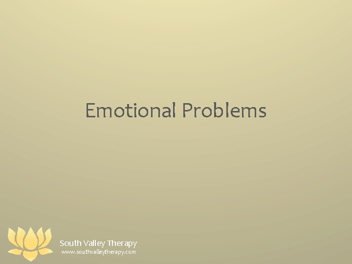 Emotional Problems South Valley Therapy www. southvalleytherapy. com 