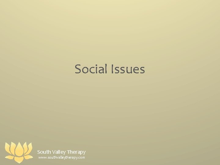 Social Issues South Valley Therapy www. southvalleytherapy. com 