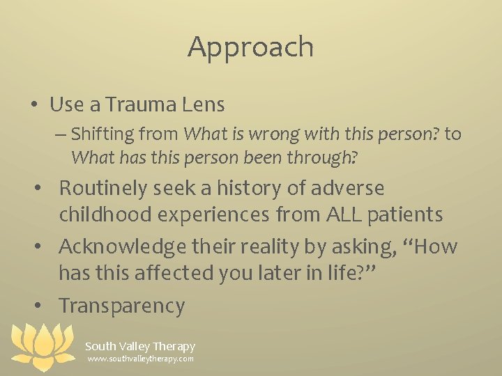 Approach • Use a Trauma Lens – Shifting from What is wrong with this