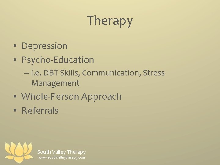 Therapy • Depression • Psycho-Education – i. e. DBT Skills, Communication, Stress Management •