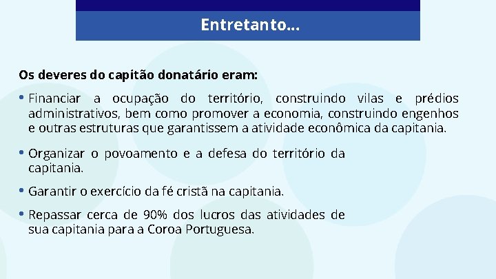 Entretanto. . . Os deveres do capitão donatário eram: • Financiar a ocupação do