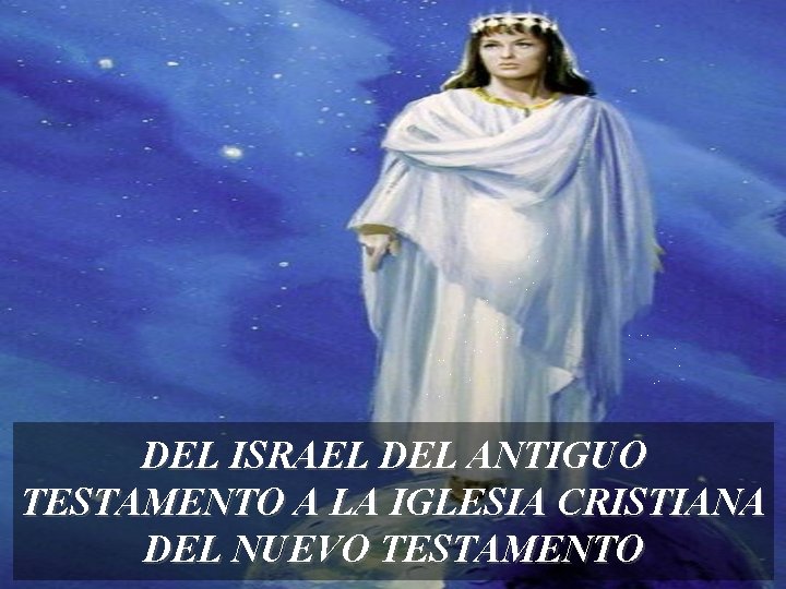 DEL ISRAEL DEL ANTIGUO TESTAMENTO A LA IGLESIA CRISTIANA DEL NUEVO TESTAMENTO 