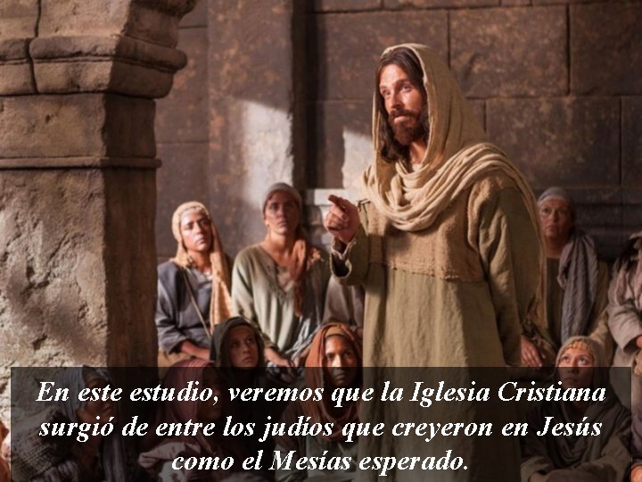 En este estudio, veremos que la Iglesia Cristiana surgió de entre los judíos que