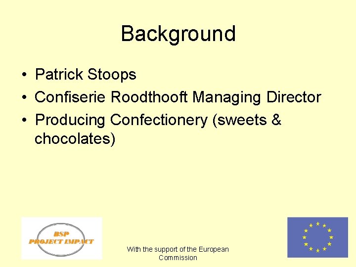 Background • Patrick Stoops • Confiserie Roodthooft Managing Director • Producing Confectionery (sweets &