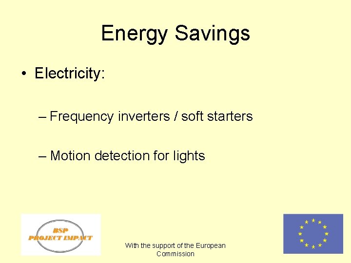 Energy Savings • Electricity: – Frequency inverters / soft starters – Motion detection for