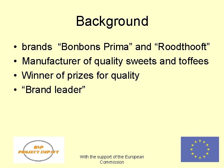 Background • • brands “Bonbons Prima” and “Roodthooft” Manufacturer of quality sweets and toffees