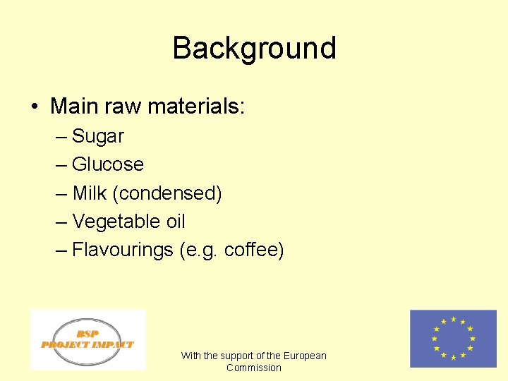 Background • Main raw materials: – Sugar – Glucose – Milk (condensed) – Vegetable