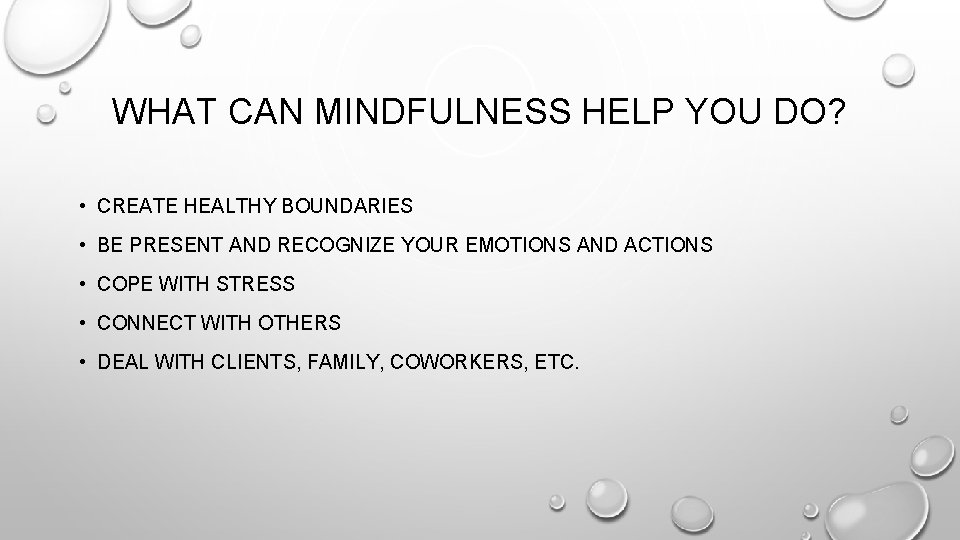 WHAT CAN MINDFULNESS HELP YOU DO? • CREATE HEALTHY BOUNDARIES • BE PRESENT AND