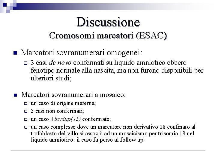 Discussione Cromosomi marcatori (ESAC) n Marcatori sovranumerari omogenei: q n 3 casi de novo