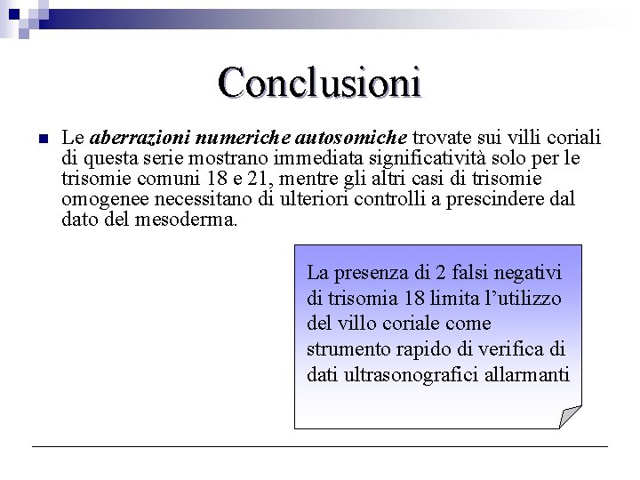 Conclusioni n Le aberrazioni numeriche autosomiche trovate sui villi coriali di questa serie mostrano