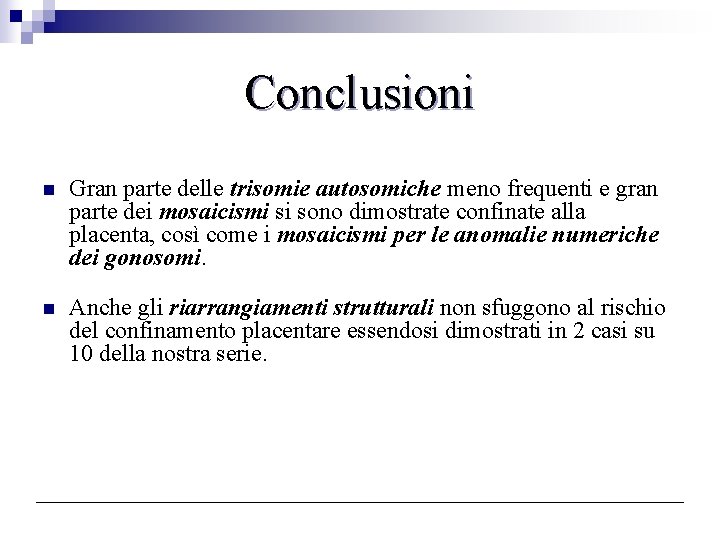 Conclusioni n Gran parte delle trisomie autosomiche meno frequenti e gran parte dei mosaicismi