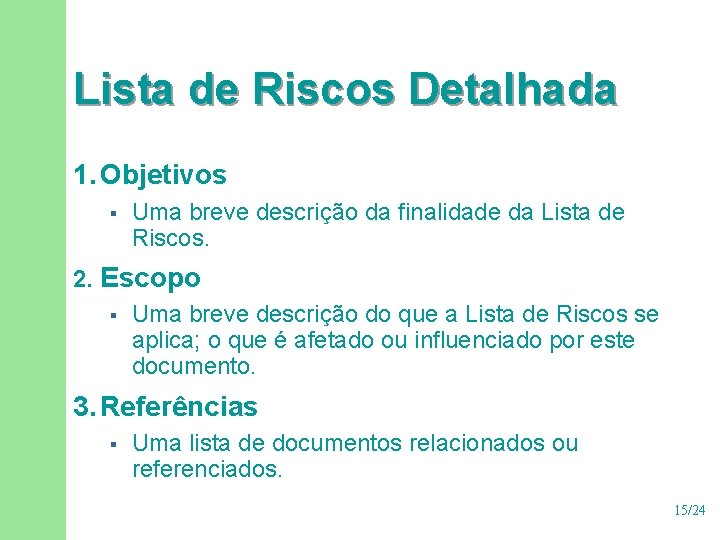 Lista de Riscos Detalhada 1. Objetivos § Uma breve descrição da finalidade da Lista