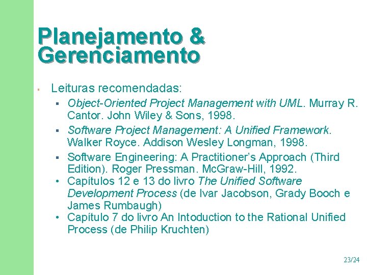 Planejamento & Gerenciamento § Leituras recomendadas: Object-Oriented Project Management with UML. Murray R. Cantor.