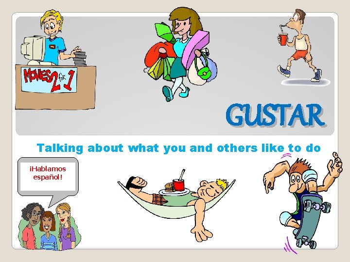 GUSTAR Talking about what you and others like to do ¡Hablamos español! 
