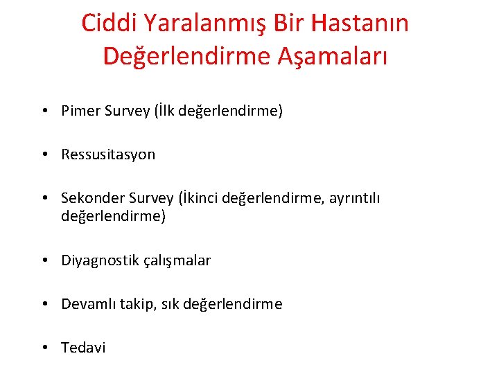 Ciddi Yaralanmış Bir Hastanın Değerlendirme Aşamaları • Pimer Survey (İlk değerlendirme) • Ressusitasyon •