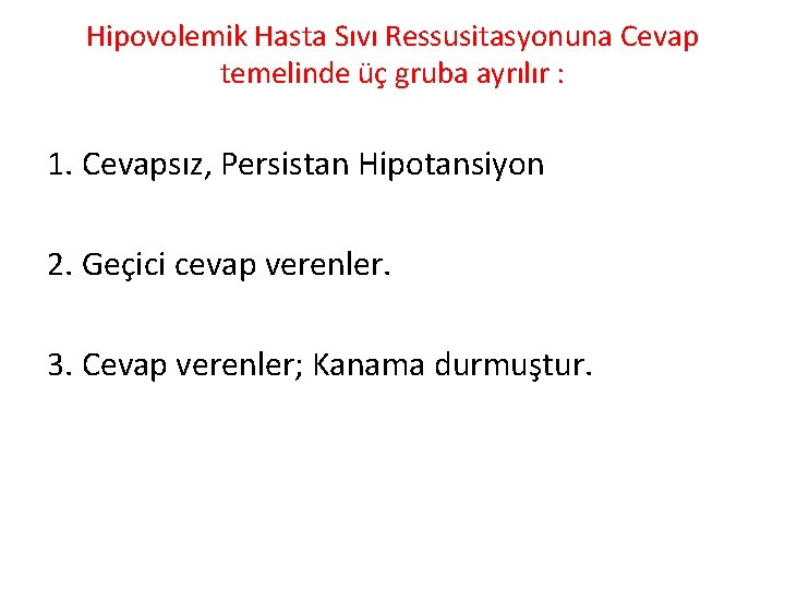 Hipovolemik Hasta Sıvı Ressusitasyonuna Cevap temelinde üç gruba ayrılır : 1. Cevapsız, Persistan Hipotansiyon