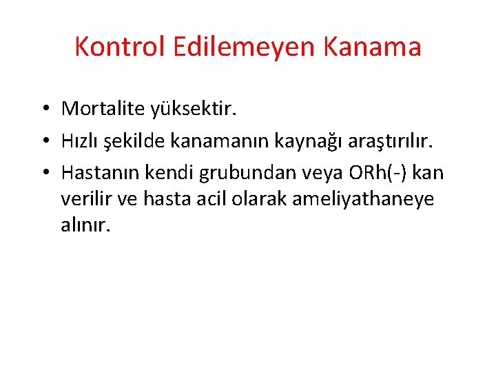 Kontrol Edilemeyen Kanama • Mortalite yüksektir. • Hızlı şekilde kanamanın kaynağı araştırılır. • Hastanın