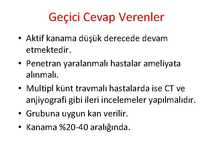 Geçici Cevap Verenler • Aktif kanama düşük derecede devam etmektedir. • Penetran yaralanmalı hastalar