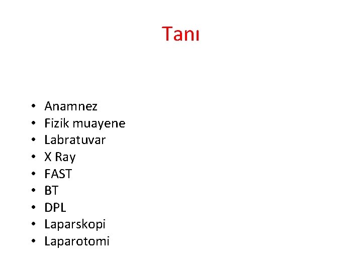 Tanı • • • Anamnez Fizik muayene Labratuvar X Ray FAST BT DPL Laparskopi