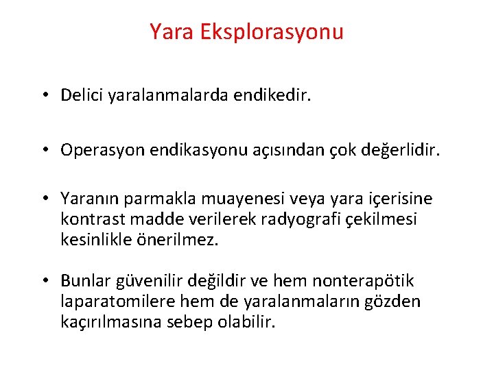 Yara Eksplorasyonu • Delici yaralanmalarda endikedir. • Operasyon endikasyonu açısından çok değerlidir. • Yaranın