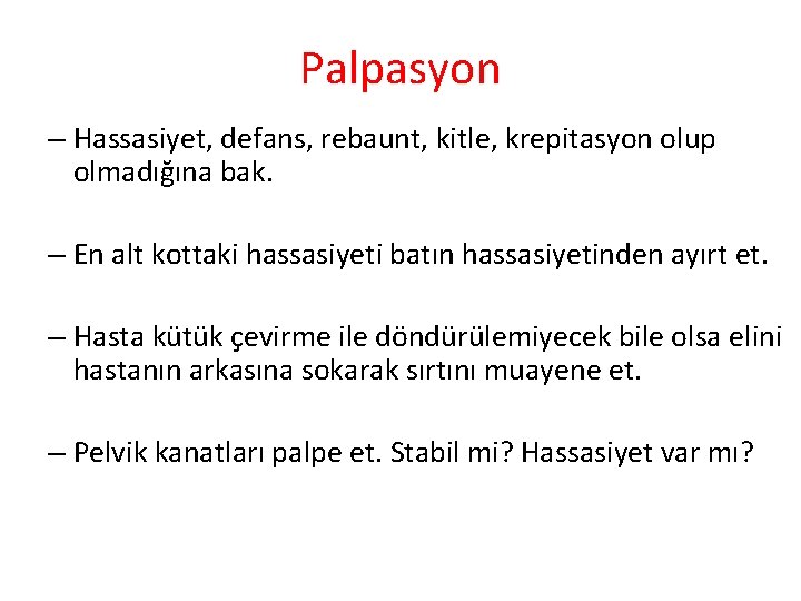 Palpasyon – Hassasiyet, defans, rebaunt, kitle, krepitasyon olup olmadığına bak. – En alt kottaki