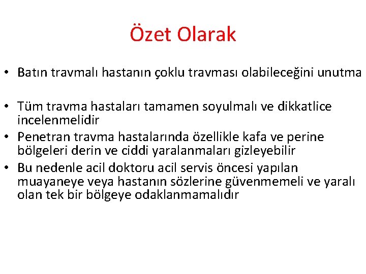 Özet Olarak • Batın travmalı hastanın çoklu travması olabileceğini unutma • Tüm travma hastaları