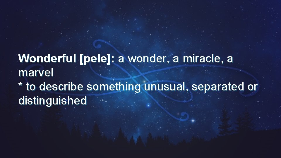 Wonderful [pele]: a wonder, a miracle, a marvel * to describe something unusual, separated