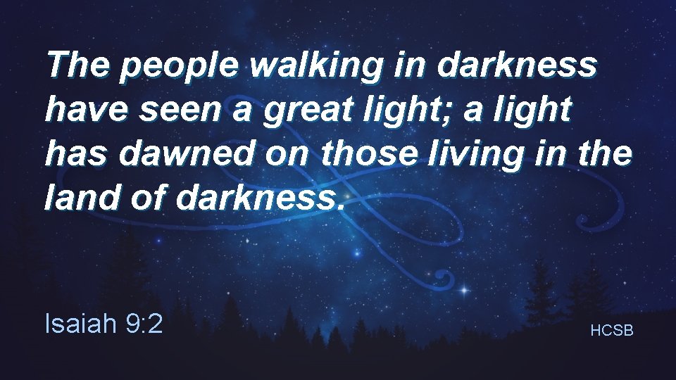 The people walking in darkness have seen a great light; a light has dawned