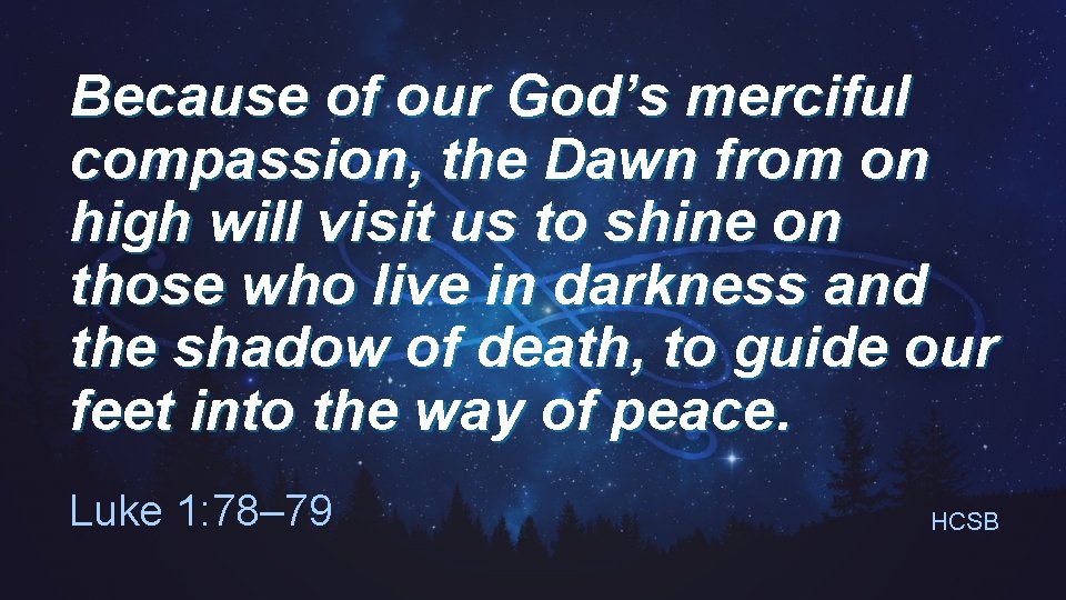 Because of our God’s merciful compassion, the Dawn from on high will visit us