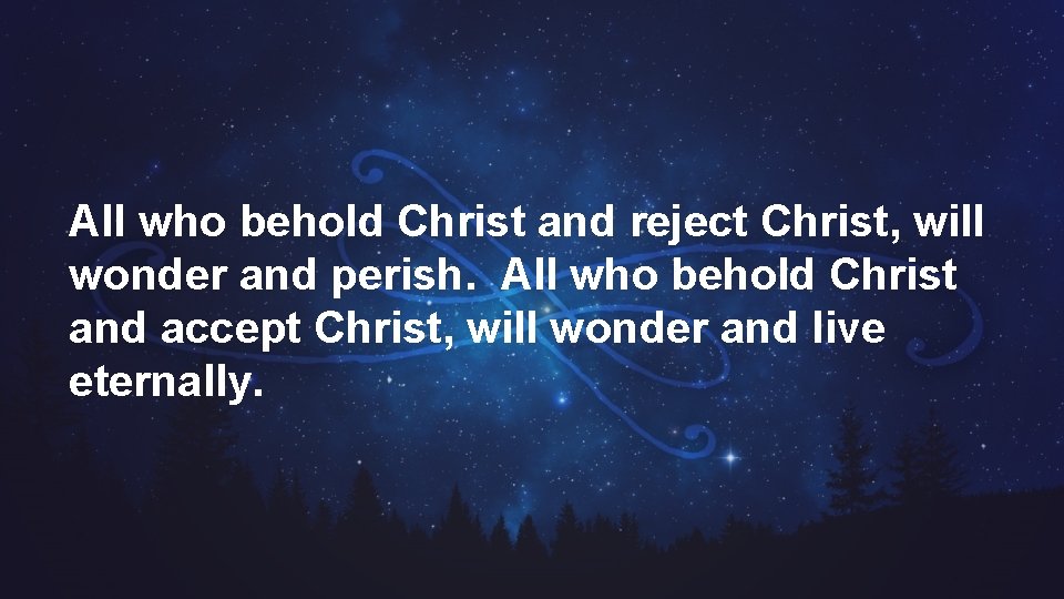 All who behold Christ and reject Christ, will wonder and perish. All who behold