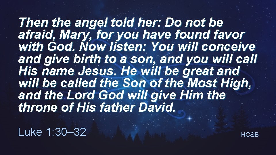 Then the angel told her: Do not be afraid, Mary, for you have found