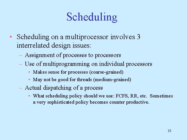 Scheduling • Scheduling on a multiprocessor involves 3 interrelated design issues: – Assignment of