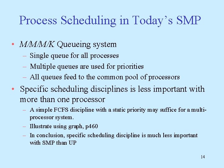 Process Scheduling in Today’s SMP • M/M/M/K Queueing system – Single queue for all