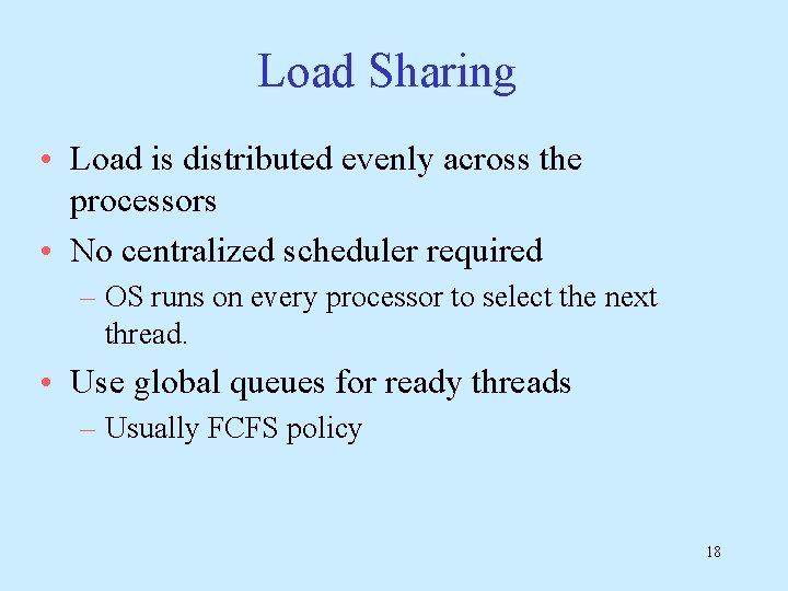 Load Sharing • Load is distributed evenly across the processors • No centralized scheduler