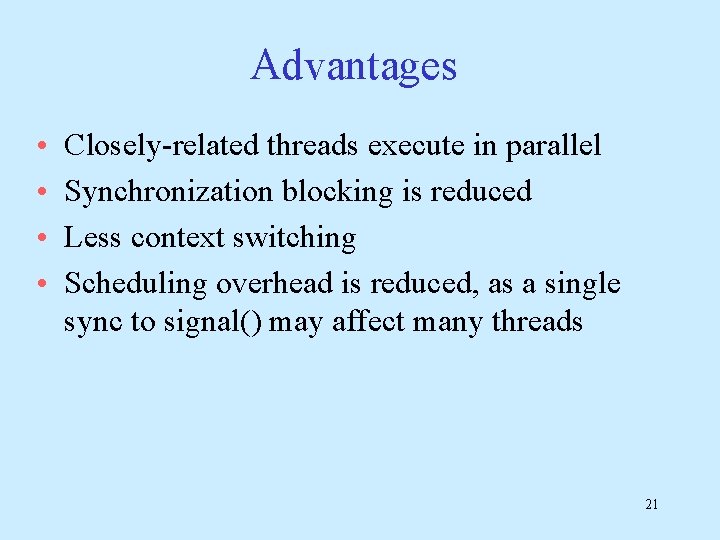 Advantages • • Closely-related threads execute in parallel Synchronization blocking is reduced Less context