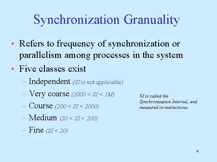 Synchronization Granuality • Refers to frequency of synchronization or parallelism among processes in the