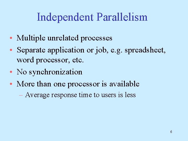 Independent Parallelism • Multiple unrelated processes • Separate application or job, e. g. spreadsheet,