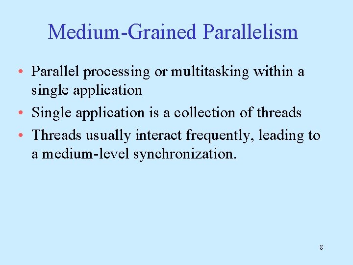 Medium-Grained Parallelism • Parallel processing or multitasking within a single application • Single application