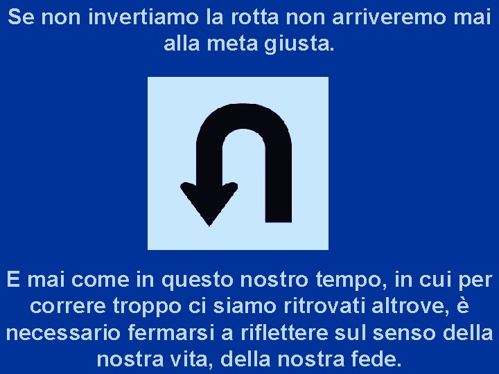 Se non invertiamo la rotta non arriveremo mai alla meta giusta. E mai come