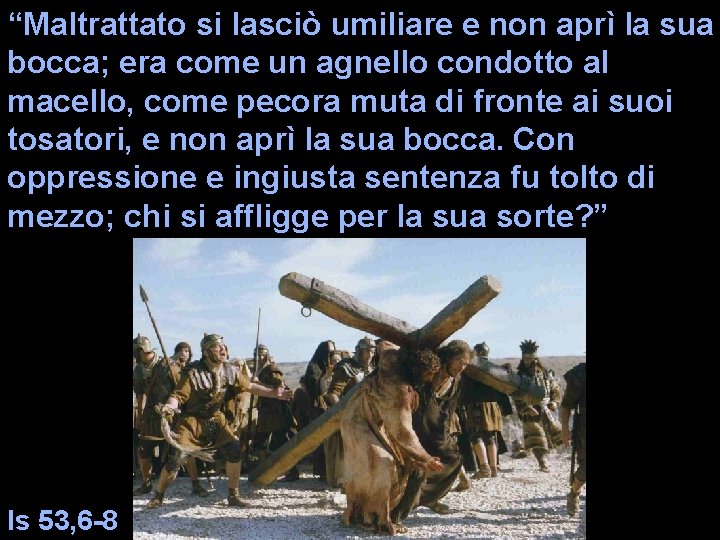 “Maltrattato si lasciò umiliare e non aprì la sua bocca; era come un agnello