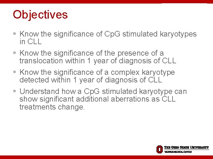 Objectives § Know the significance of Cp. G stimulated karyotypes in CLL § Know