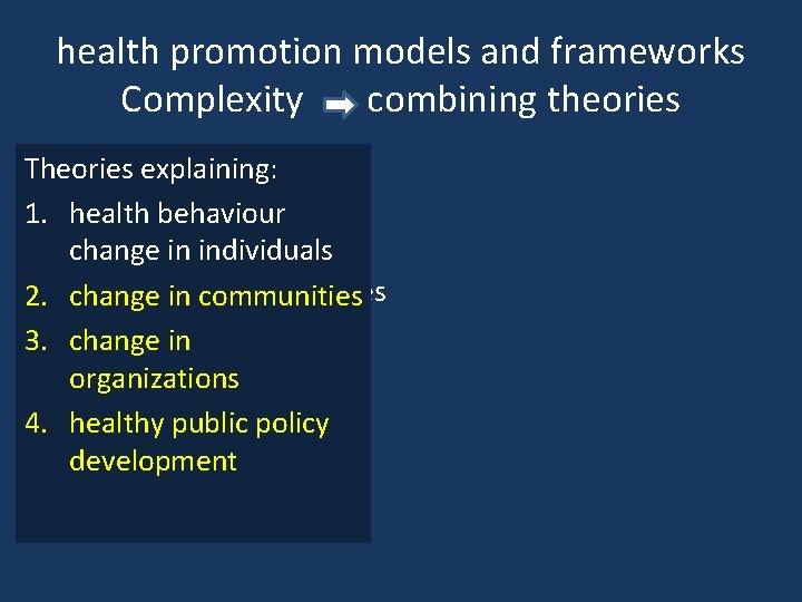 health promotion models and frameworks Complexity combining theories Theories explaining: health behaviour 1. 1.