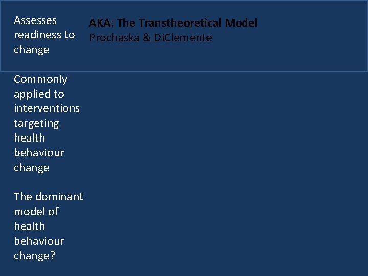 Assesses AKA: The Transtheoretical Model readiness to Prochaska & Di. Clemente change Commonly applied