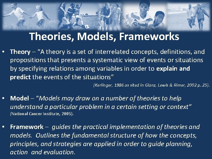 Theories, Models, Frameworks • Theory – “A theory is a set of interrelated concepts,