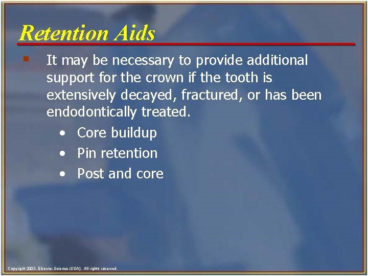 Retention Aids § It may be necessary to provide additional support for the crown