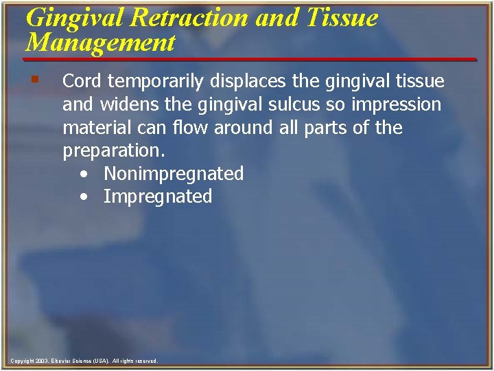 Gingival Retraction and Tissue Management § Cord temporarily displaces the gingival tissue and widens