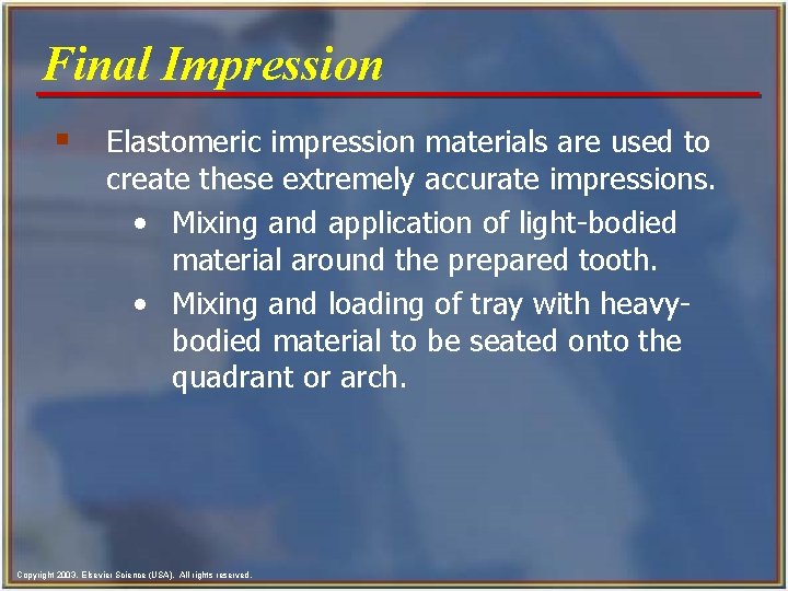 Final Impression § Elastomeric impression materials are used to create these extremely accurate impressions.