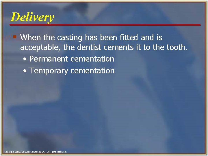Delivery § When the casting has been fitted and is acceptable, the dentist cements