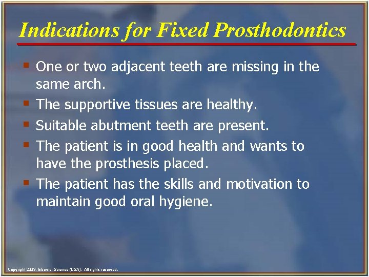 Indications for Fixed Prosthodontics § One or two adjacent teeth are missing in the